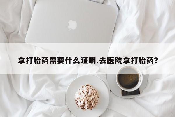 打胎药全国包邮购买联系方式微信拿打胎药需要什么证明.去医院拿打胎药？