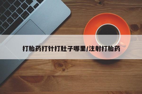 打胎药全国包邮购买联系方式微信打胎药打针打肚子哪里/注射打胎药