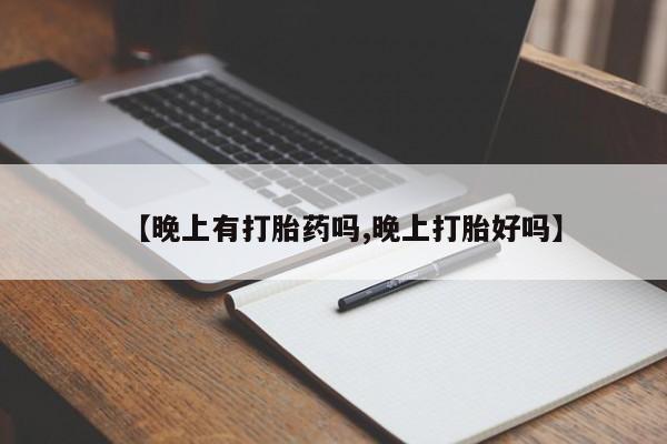 打胎药全国包邮购买联系方式微信【晚上有打胎药吗,晚上打胎好吗】